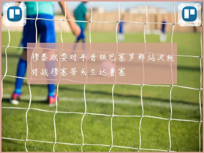 穆泰戏耍对手晋级巴塞罗那站次轮将战穆塞蒂或兰达鲁塞